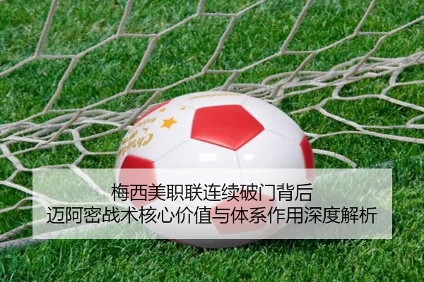 梅西美职联连续破门背后 迈阿密战术核心价值与体系作用深度解析