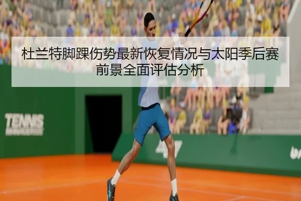 杜兰特脚踝伤势最新恢复情况与太阳季后赛前景全面评估分析