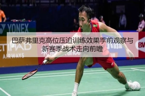 ba-sa-fu-li-ke-gao-wei-ya-po-xun-lian-xiao-guo-ji-qian-guan-cha-yu-xin-sai-ji-zhan-shu-zou-xiang-qian-zhan-2-486.jpg