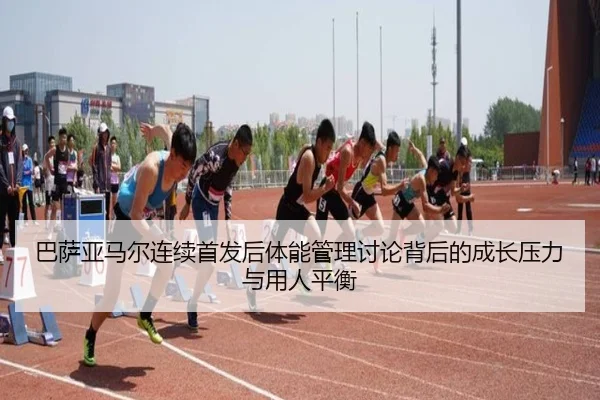 巴萨亚马尔连续首发后体能管理讨论背后的成长压力与用人平衡