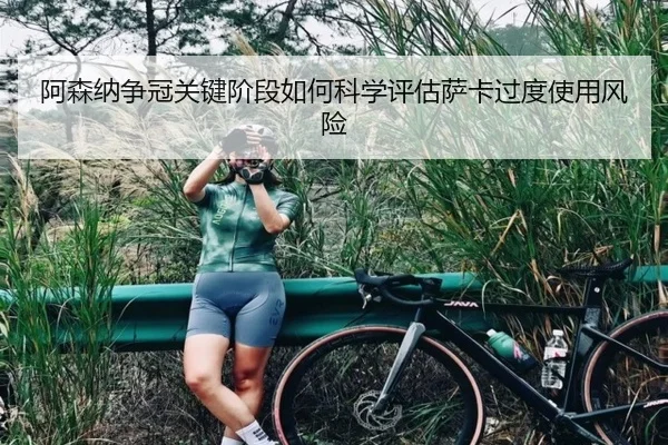 阿森纳争冠关键阶段如何科学评估萨卡过度使用风险